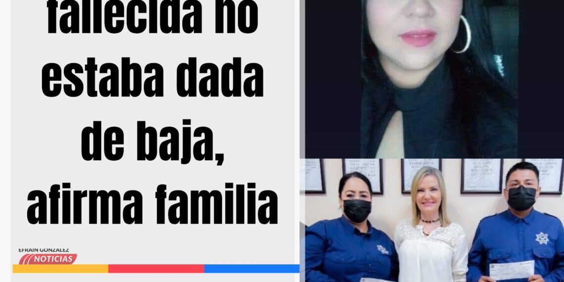 Policía fallecida no estaba dada de baja, afirma familia